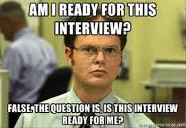 Am I ready for the interview? or is the interview ready for me?
